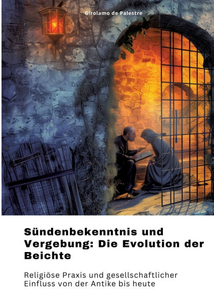 Sï¿½ndenbekenntnis und Vergebung: Die Evolution der Beichte: Religiï¿½se Praxis und gesellschaftlicher Einfluss von der Antike bis heute