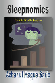 Title: Sleepnomics: Health, Wealth, Progress, Author: Azhar Ul Haque Sario