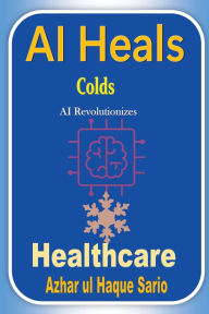 Title: AI Heals Colds: AI Revolutionizes Healthcare, Author: Azhar Ul Haque Sario