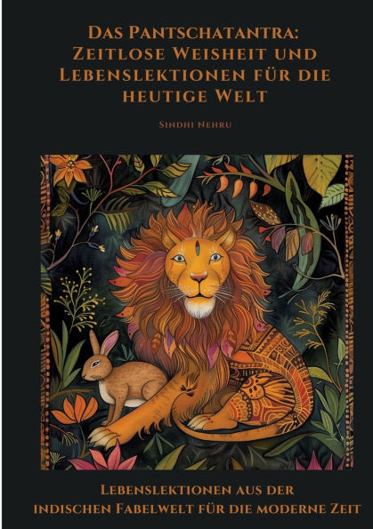 Das Pantschatantra: Zeitlose Weisheit und Lebenslektionen fï¿½r die heutige Welt: Lebenslektionen aus der indischen Fabelwelt fï¿½r die moderne Zeit