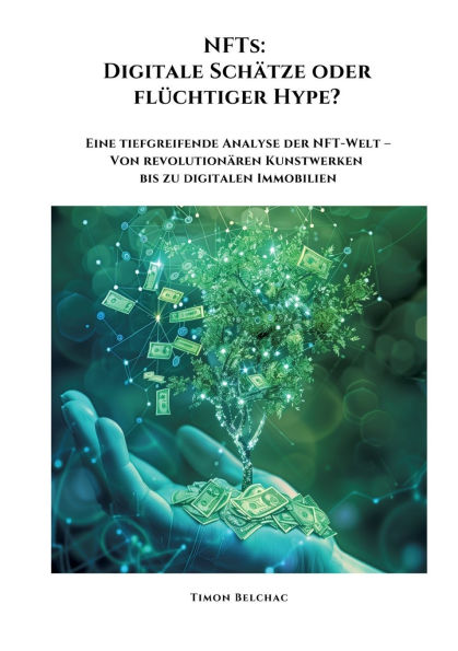 NFTs: Digitale Schï¿½tze oder flï¿½chtiger Hype?: Eine tiefgreifende Analyse der NFT-Welt - Von revolutionï¿½ren Kunstwerken bis zu digitalen Immobilien