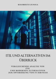 Title: ITIL und Alternativen im Überblick: Vergleichende Analyse von ITIL und modernen Alternativen zur Optimierung von IT-Services, Author: Rigoberto Zuniga