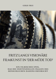 Title: Fritz Langs visionäre Filmkunst in 'Der müde Tod': Ein filmisches Epos, das die existenziellen Fragen des menschlichen Daseins erforscht, Author: Gerd Frei