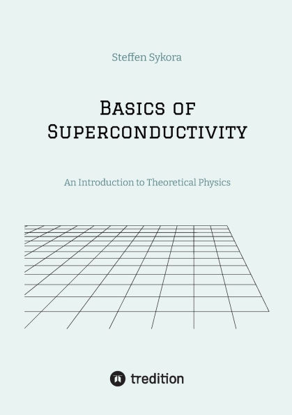 Basics of Superconductivity: An Introduction to Theoretical Physics