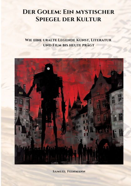 der Golem: Ein mystischer Spiegel Kultur: Wie eine uralte Legende Kunst, Literatur und Film bis heute prï¿½gt