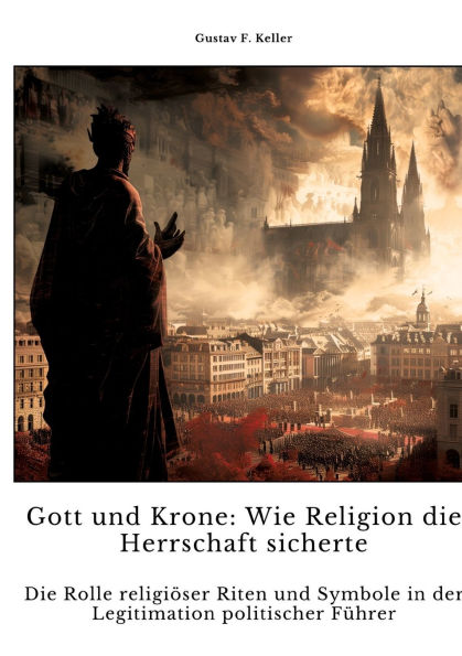 Gott und Krone: Wie Religion Die Herrschaft sicherte: Rolle religiï¿½ser Riten Symbole der Legitimati-on politischer Fï¿½hrer