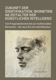 Title: Zukunft der Identifikation: Biometrie im Zeitalter der künstlichen Intelligenz: Von Fingerabdrücken bis zur multimodalen Biometrie - die neue Ära der Identifikation, Author: James L. Hoover