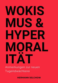 Title: Wokismus und Hypermoralität: Anmerkungen zur neuen Tugendwächterei, Author: Hermann Selchow