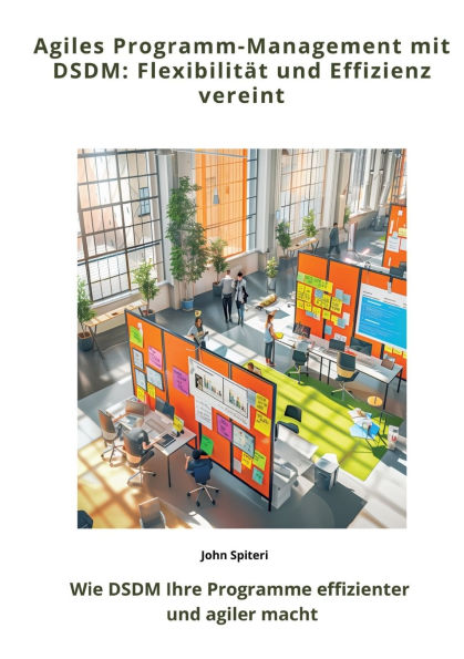 Agiles Programm-Management mit DSDM: Flexibilitï¿½t und Effizienz vereint: Wie DSDM Ihre Programme effizienter agiler macht