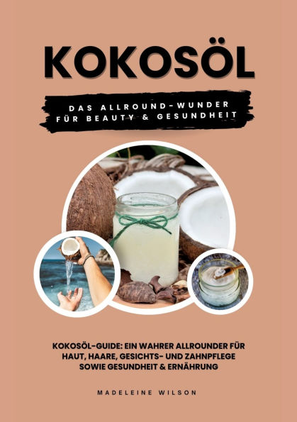 Kokosï¿½l: Das Allround-Wunder fï¿½r Beauty und Gesundheit (Kokosï¿½l-Guide: Ein wahrer Allrounder fï¿½r Haut, Haare, Gesichts- und Zahnpflege sowie Gesundheit & Ernï¿½hrung)