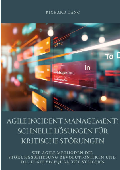 agile Incident Management: Schnelle Lï¿½sungen fï¿½r kritische Stï¿½rungen: Wie Methoden die Stï¿½rungsbehebung revolutionieren und IT-Servicequalitï¿½t steigern