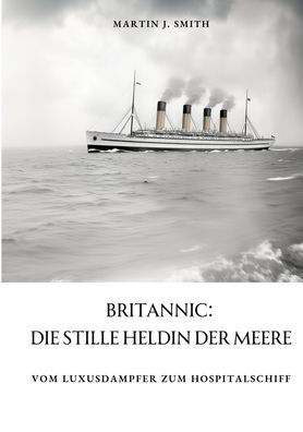 Britannic: Die stille Heldin der Meere: Vom Luxusdampfer zum Hospitalschiff