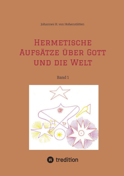 Hermetische Aufsï¿½tze ï¿½ber Gott und die Welt: Band 1