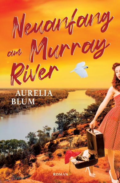 Neuanfang am Murray River: Australien-Roman