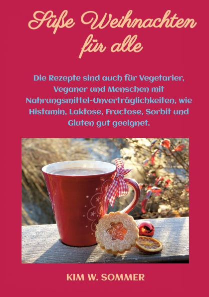 Sï¿½ï¿½e Weihnachten fï¿½r alle: Die Rezepte sind auch Vegetarier, Veganer und Menschen mit Nahrungsmittel-Unvertrï¿½glichkeiten, wie Histamin, Laktose, Fructose, Sorbit Gluten gut geeignet.