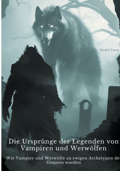 Die Ursprï¿½nge der Legenden von Vampiren und Werwï¿½lfen: Wie Vampire Werwï¿½lfe zu ewigen Archetypen des Grauens wurden