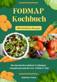 Title: FODMAP Kochbuch: 600 köstliche Rezepte für eine beschwerdefreie Verdauung - Gesund essen mit der Low-FODMAP-Diät, Author: Madeleine Wilson