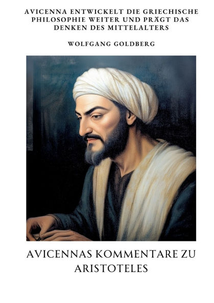 Avicennas Kommentare zu Aristoteles: Avicenna entwickelt die griechische Philosophie weiter und prï¿½gt das Denken des Mittelalters