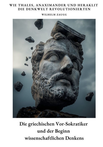die griechischen Vor-Sokratiker und der Beginn wissenschaftlichen Denkens: Wie Thales, Anaximander Heraklit Denkwelt revolutionierten
