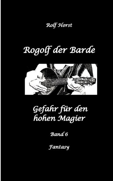 Rogolf der Barde: Lost Places, Dunkle Macht, Magier, Rituale, Silberdolch, goldene Klinge, Armbrust, Pfeil und Bogen, Schwert, Kutte, Kapuzenmantel, Parapsychologie, Verrat: Gefahr fï¿½r den hohen Magier