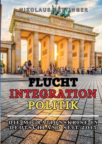 Flucht - Integration - Politik Sachbuch AfD SPD FDP Die Grï¿½nen CDU/CSU: Die Migrationskrise in Deutschland seit 2015