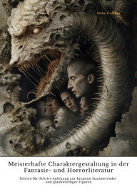 Title: Meisterhafte Charaktergestaltung in der Fantasie- und Horrorliteratur: Schritt-für-Schritt-Anleitung zur Kreation faszinierender und glaubwürdiger Figuren, Author: Anke Gollner