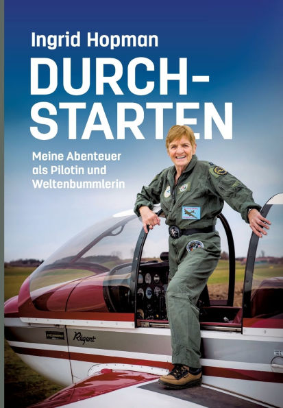 Durchstarten: Meine Abenteuer als Pilotin und Weltenbummlerin