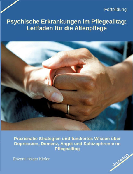 Psychische Erkrankungen im Pflegealltag: Leitfaden fï¿½r die Altenpflege: Praxisnahe Strategien und fundiertes Wissen ï¿½ber Depression, Demenz, Angst Schizophrenie Pflegealltag