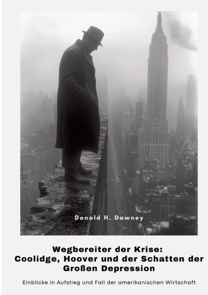 Wegbereiter der Krise: Coolidge, Hoover und Schatten Groï¿½en Depression: Einblicke Aufstieg Fall amerikanischen Wirtschaft