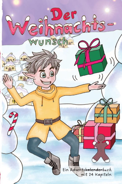 Der Weihnachtswunsch: Weihnachten im Elfendorf, ein Buch ï¿½ber Freundschaft, Mut und Bescheidenheit: Ein Adventskalenderbuch mit 24 Kapiteln zum Kreativwerden und Gestalten, mit Anregungen zum Nachdenken, Malen und Ausmalen