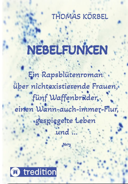 Nebelfunken: Ein Rapsblï¿½tenroman ï¿½ber nichtexistierende Frauen, fï¿½nf Waffenbrï¿½der, einen Wann-auch-immer-Flur, gespiegelte Leben und ...