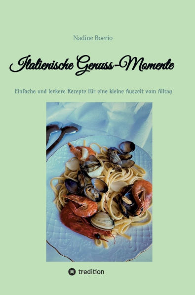 Italienische Genuss-Momente: Einfache und leckere Rezepte fï¿½r eine kleine Auszeit vom Alltag