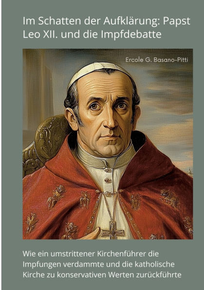 Im Schatten der Aufklï¿½rung: Papst Leo XII. und die Impfdebatte: Wie ein umstrittener Kirchenfï¿½hrer Impfungen verdammte katholische Kirche zu konservativen Werten zurï¿½ckfï¿½hrte