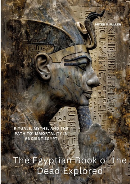 the Egyptian Book of Dead Explored: Rituals, Myths, and Path to Immortality Ancient Egypt