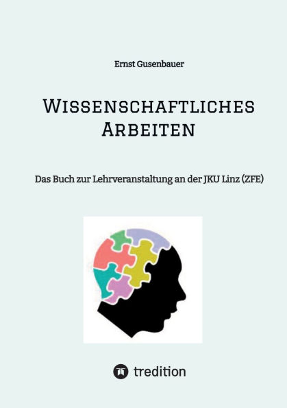 Wissenschaftliches Arbeiten: Das Buch zur Lehrveranstaltung an der JKU Linz (ZFE)