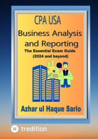 Title: CPA USA Business Analysis and Reporting: The Essential Exam Guide (2024 and beyond), Author: Azhar ul Haque Sario