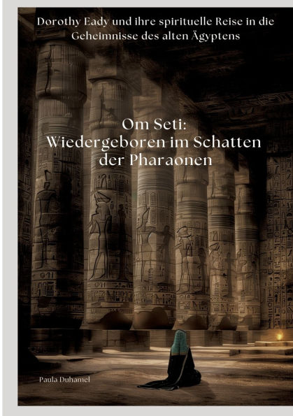 Om Seti: Wiedergeboren im Schatten der Pharaonen: Dorothy Eady und ihre spirituelle Reise die Geheimnisse des alten ï¿½gyptens