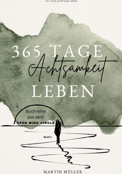 365 Tage Achtsamkeit leben: 365 Tage Achtsamkeits ï¿½bungen Tï¿½gliche Achtsamkeits ï¿½bungen fï¿½r ein ganzes Jahr