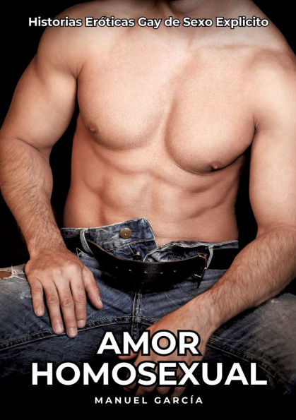 Amor Homosexual: Historias Erï¿½ticas Gay de Sexo Explicito