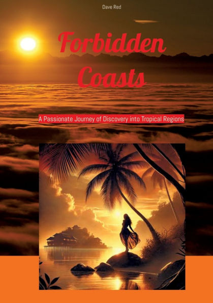 Forbidden Coasts: A Passionate Journey of Discovery into Tropical Regions