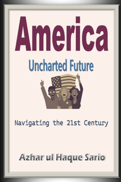 America Uncharted Future: Navigating the 21st Century