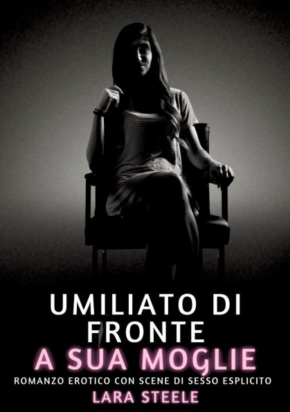 Umiliato di fronte a sua Moglie: Romanzo Erotico con Scene Sesso Esplicito