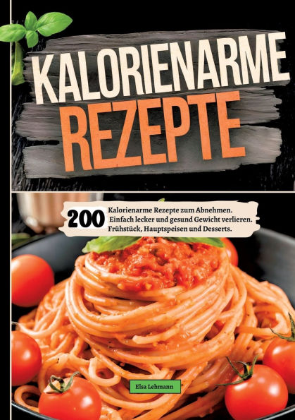 200 Kalorienarme Rezepte zum Abnehmen.: Einfach lecker und gesund Gewicht verlieren. Frï¿½hstï¿½ck, Hauptspeisen und Desserts.