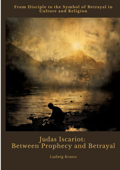 Judas Iscariot: Between Prophecy and Betrayal: From Disciple to the Symbol of Betrayal in Culture and Religion