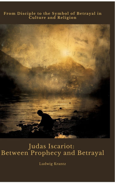 Judas Iscariot: Between Prophecy and Betrayal: From Disciple to the Symbol of Betrayal in Culture and Religion