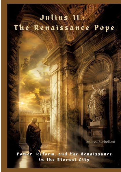 Julius II.: the Renaissance Pope: Power, Reform, and Eternal City