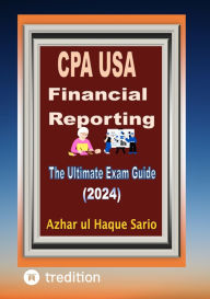 Title: CPA USA Financial Reporting: The Ultimate Exam Guide (2024), Author: Azhar ul Haque Sario