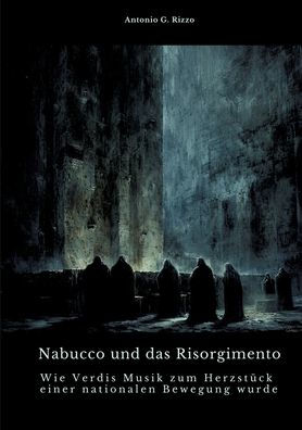 Nabucco und das Risorgimento: Wie Verdis Musik zum Herzstï¿½ck einer nationalen Bewegung wurde