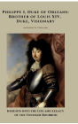 Philippe I, Duke of Orleans: Brother of Louis XIV, Duke, Visionary: Insights into the Life and Legacy of the Younger Bourbon