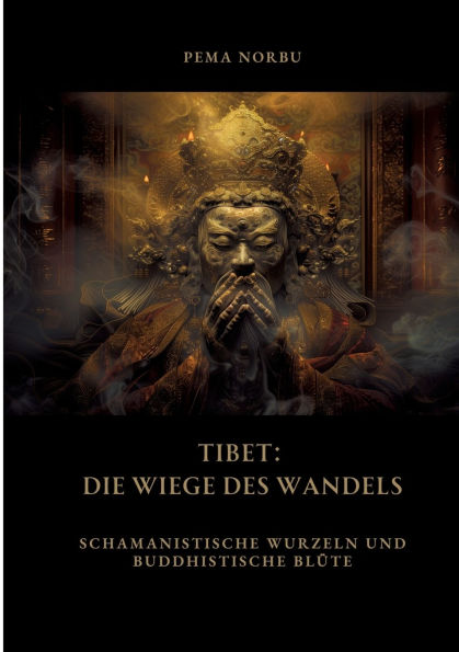 Tibet: Die Wiege des Wandels: Schamanistische Wurzeln und buddhistische Blï¿½te